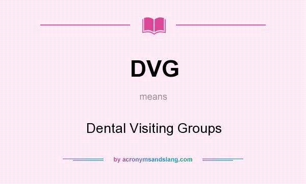 What does DVG mean? It stands for Dental Visiting Groups