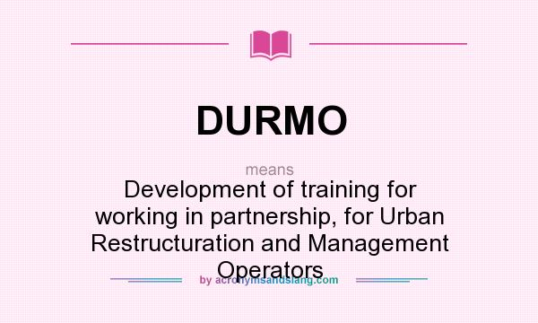 What does DURMO mean? It stands for Development of training for working in partnership, for Urban Restructuration and Management Operators