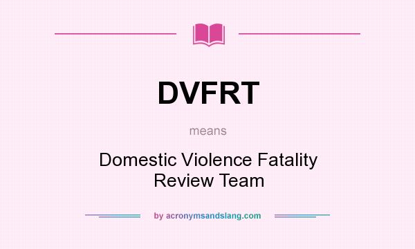 What does DVFRT mean? It stands for Domestic Violence Fatality Review Team