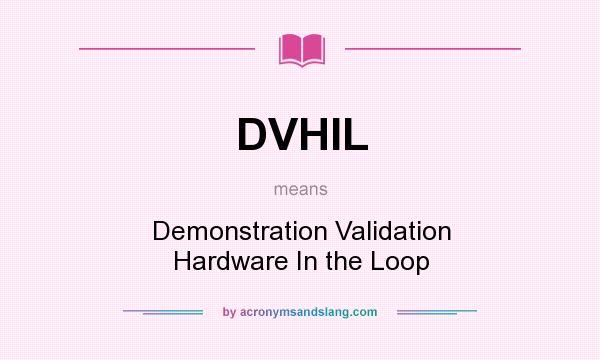 What does DVHIL mean? It stands for Demonstration Validation Hardware In the Loop