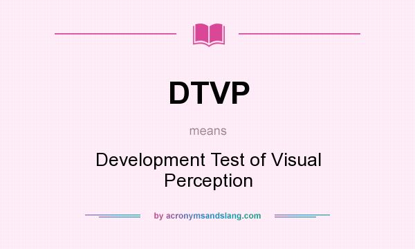 What does DTVP mean? It stands for Development Test of Visual Perception