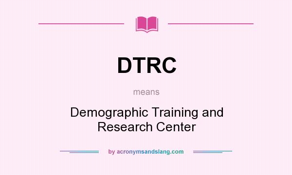 What does DTRC mean? It stands for Demographic Training and Research Center
