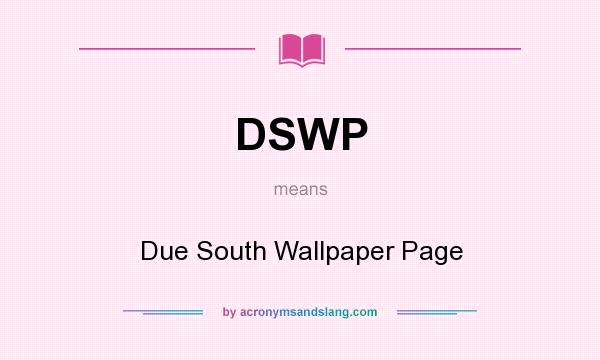 What does DSWP mean? It stands for Due South Wallpaper Page