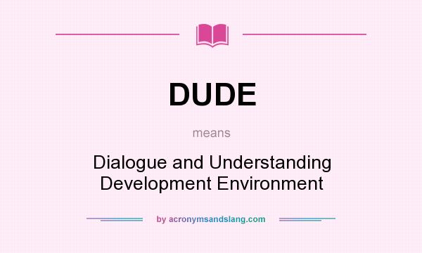 What does DUDE mean? It stands for Dialogue and Understanding Development Environment