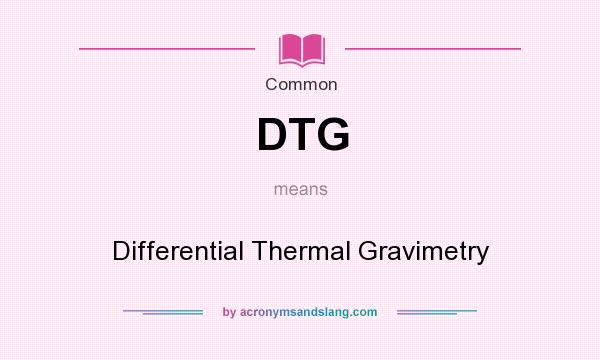 What does DTG mean? It stands for Differential Thermal Gravimetry