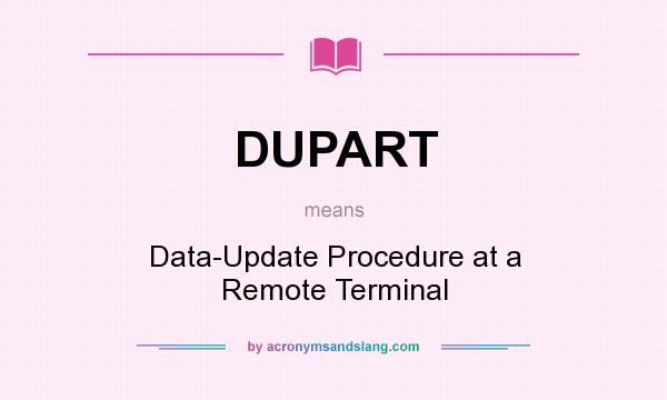 What does DUPART mean? It stands for Data-Update Procedure at a Remote Terminal