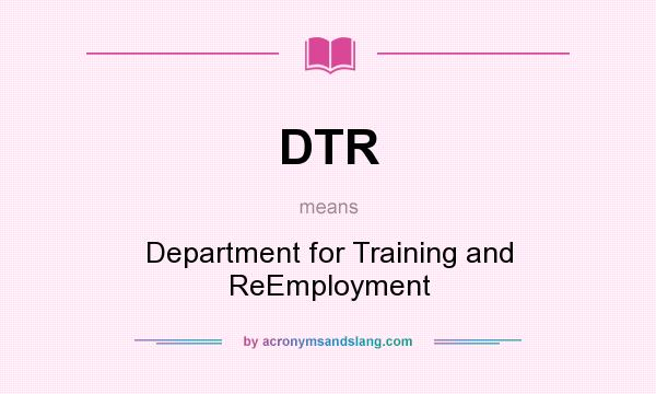 What does DTR mean? It stands for Department for Training and ReEmployment