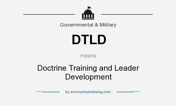 What does DTLD mean? It stands for Doctrine Training and Leader Development