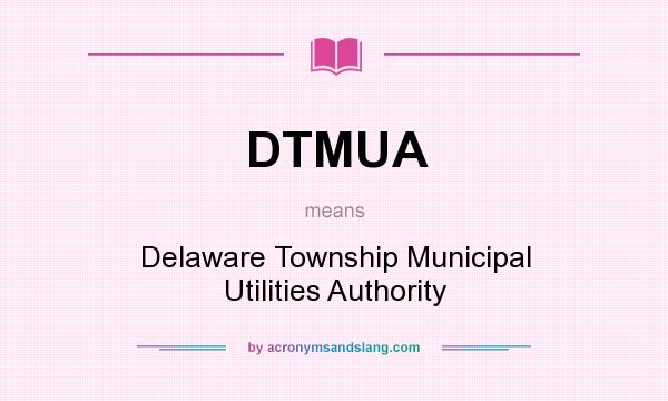 What does DTMUA mean? It stands for Delaware Township Municipal Utilities Authority