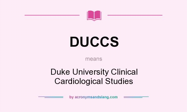 What does DUCCS mean? It stands for Duke University Clinical Cardiological Studies
