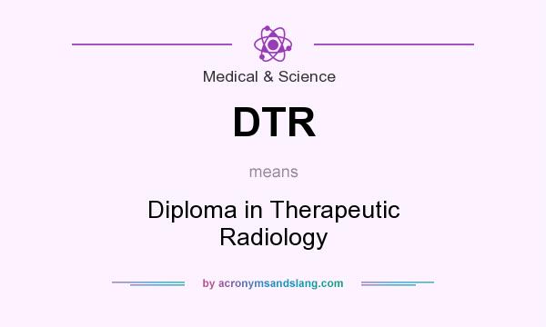 What does DTR mean? It stands for Diploma in Therapeutic Radiology