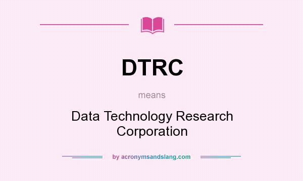 What does DTRC mean? It stands for Data Technology Research Corporation