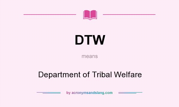 What does DTW mean? It stands for Department of Tribal Welfare