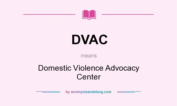 What does DVAC mean? It stands for Domestic Violence Advocacy Center