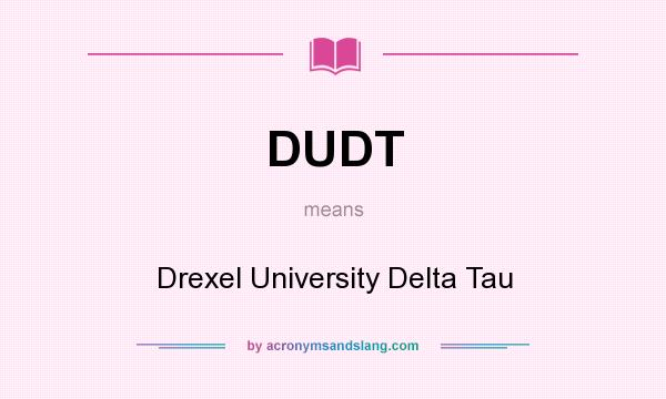 What does DUDT mean? It stands for Drexel University Delta Tau