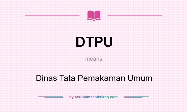 What does DTPU mean? It stands for Dinas Tata Pemakaman Umum
