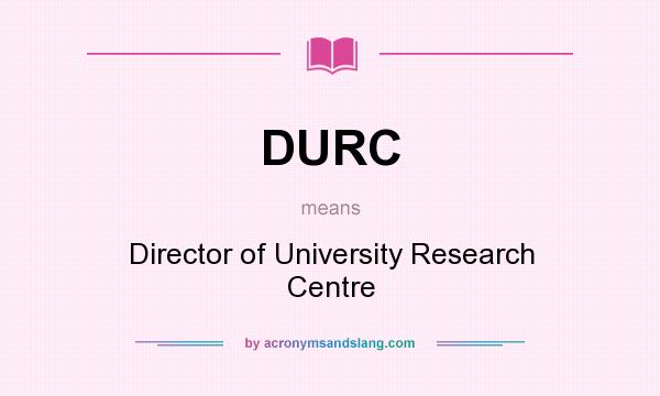 What does DURC mean? It stands for Director of University Research Centre