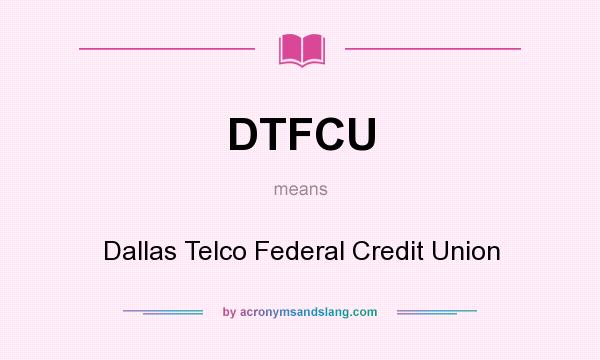 What does DTFCU mean? It stands for Dallas Telco Federal Credit Union