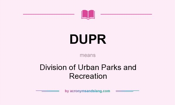What does DUPR mean? It stands for Division of Urban Parks and Recreation