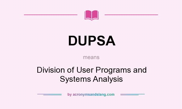 What does DUPSA mean? It stands for Division of User Programs and Systems Analysis
