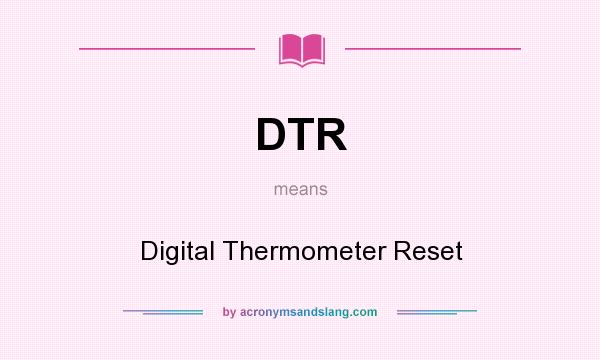 What does DTR mean? It stands for Digital Thermometer Reset