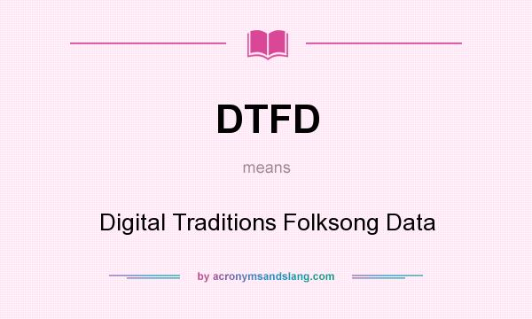 What does DTFD mean? It stands for Digital Traditions Folksong Data