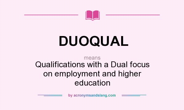 What does DUOQUAL mean? It stands for Qualifications with a Dual focus on employment and higher education