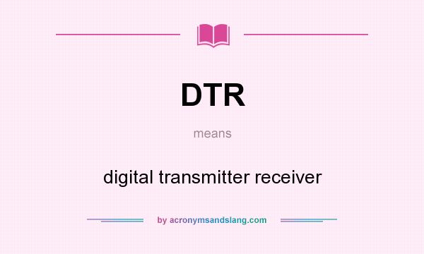 What does DTR mean? It stands for digital transmitter receiver