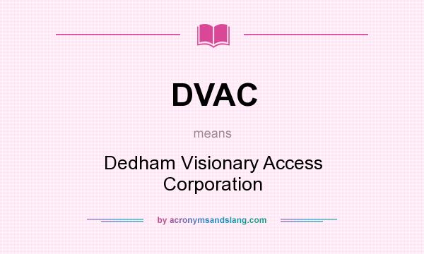 What does DVAC mean? It stands for Dedham Visionary Access Corporation