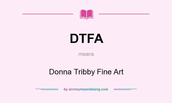 What does DTFA mean? It stands for Donna Tribby Fine Art