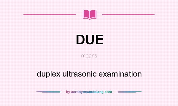 What does DUE mean? It stands for duplex ultrasonic examination