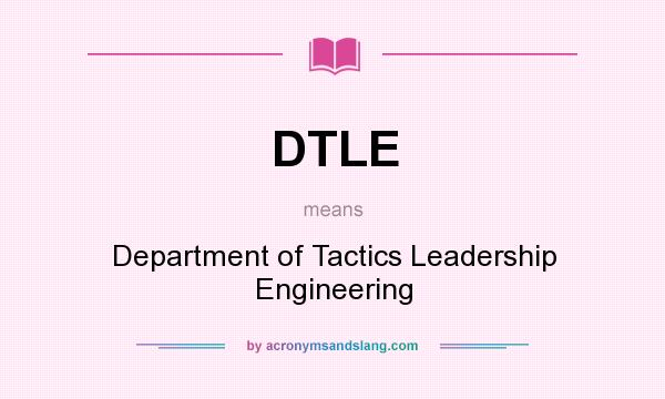 What does DTLE mean? It stands for Department of Tactics Leadership Engineering