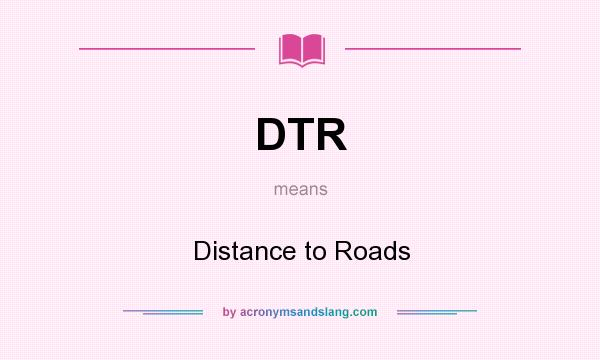 What does DTR mean? It stands for Distance to Roads