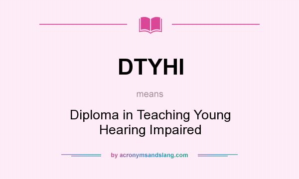 What does DTYHI mean? It stands for Diploma in Teaching Young Hearing Impaired
