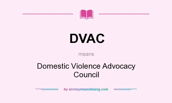 What does DVAC mean? It stands for Domestic Violence Advocacy Council
