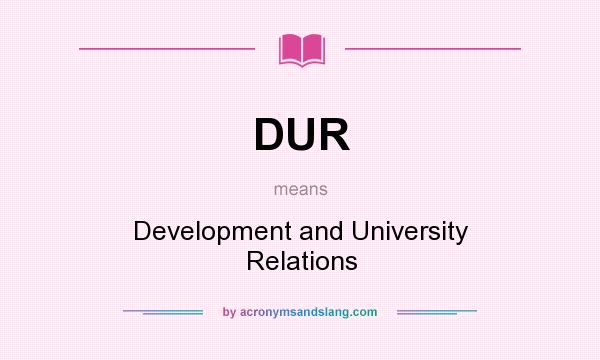 What does DUR mean? It stands for Development and University Relations
