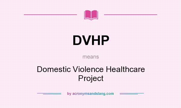 What does DVHP mean? It stands for Domestic Violence Healthcare Project