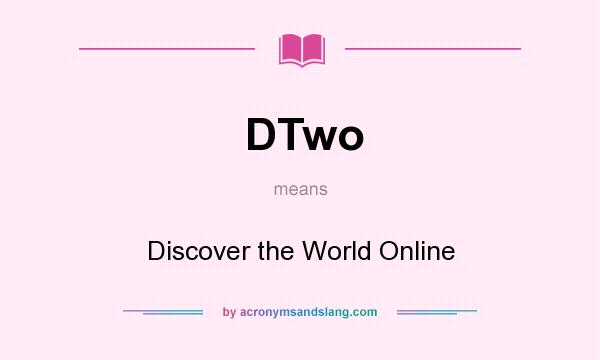 What does DTwo mean? It stands for Discover the World Online