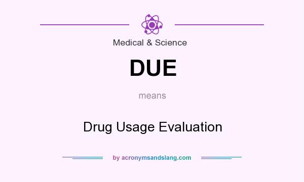What does DUE mean? It stands for Drug Usage Evaluation