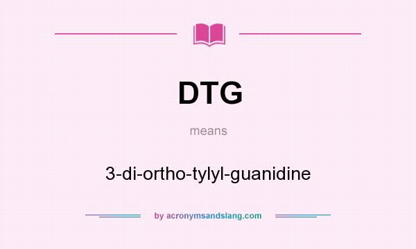 What does DTG mean? It stands for 3-di-ortho-tylyl-guanidine