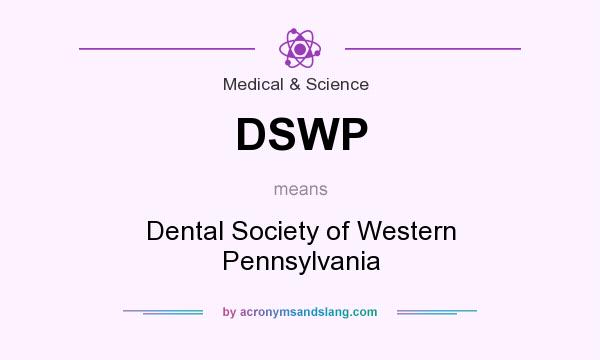 What does DSWP mean? It stands for Dental Society of Western Pennsylvania