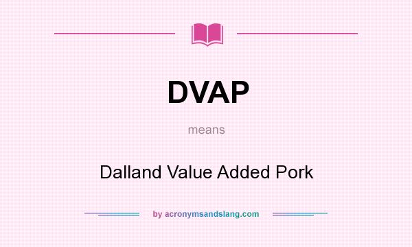 What does DVAP mean? It stands for Dalland Value Added Pork