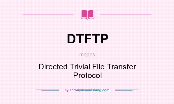 What does DTFTP mean? It stands for Directed Trivial File Transfer Protocol