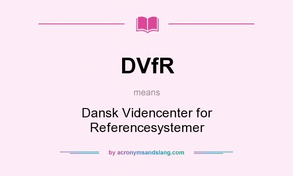 What does DVfR mean? It stands for Dansk Videncenter for Referencesystemer