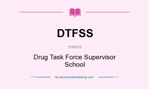 What does DTFSS mean? It stands for Drug Task Force Supervisor School