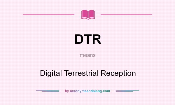 What does DTR mean? It stands for Digital Terrestrial Reception