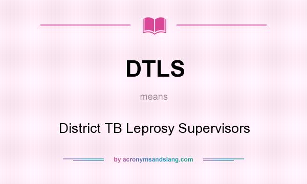 What does DTLS mean? It stands for District TB Leprosy Supervisors