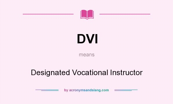What does DVI mean? It stands for Designated Vocational Instructor