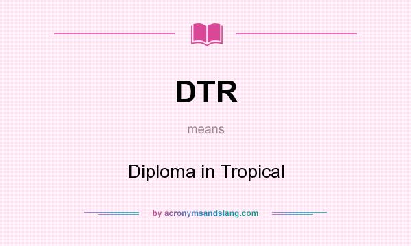 What does DTR mean? It stands for Diploma in Tropical