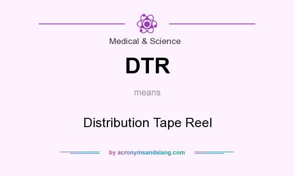 What does DTR mean? It stands for Distribution Tape Reel